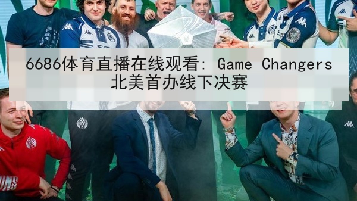 6686体育直播在线观看: Game Changers北美首办线下决赛 6686体育直播在线观看: Game Changers北美首办线下决赛